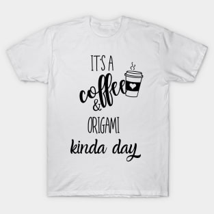 its a coffee and origami kinda day T-Shirt